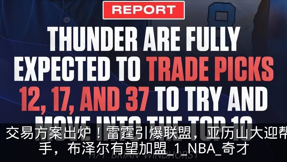 交易方案出炉！雷霆引爆联盟，亚历山大迎帮手，布泽尔有望加盟_1_NBA_奇才